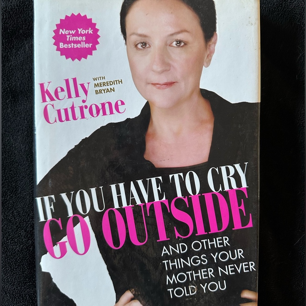 If You Have To Cry Go Outside by Kelly Cutrone